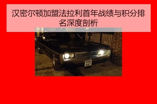 汉密尔顿加盟法拉利首年战绩与积分排名深度剖析