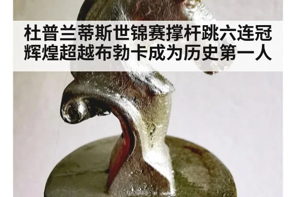 杜普兰蒂斯世锦赛撑杆跳六连冠辉煌超越布勃卡成为历史第一人